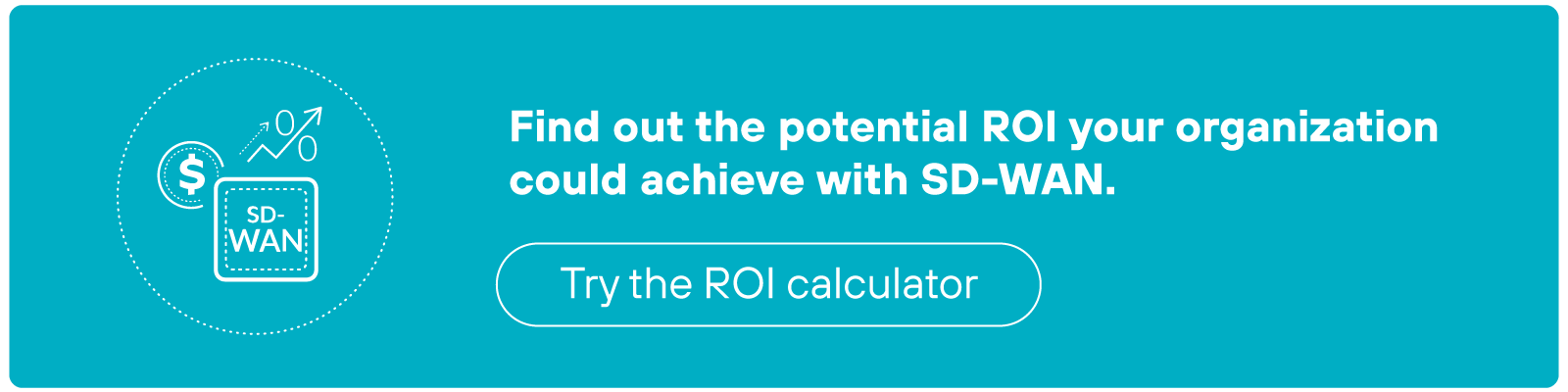 Teal CTA banner showing an icon with a dollar sign and SD-WAN text, accompanied by the message, 'Find out the potential ROI your organization could achieve with SD-WAN.' Below is a button labeled 'Try the ROI calculator.'