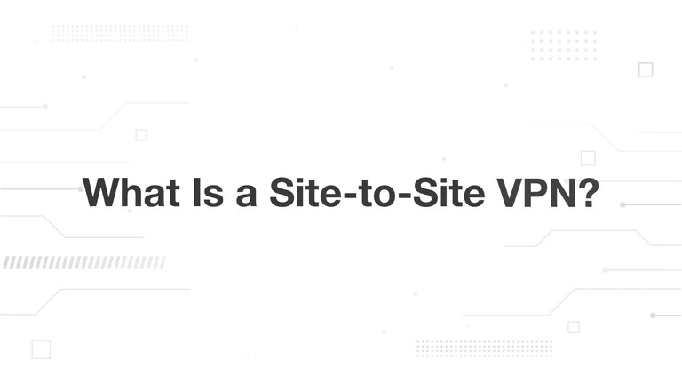 What Is a Site-to-Site VPN?