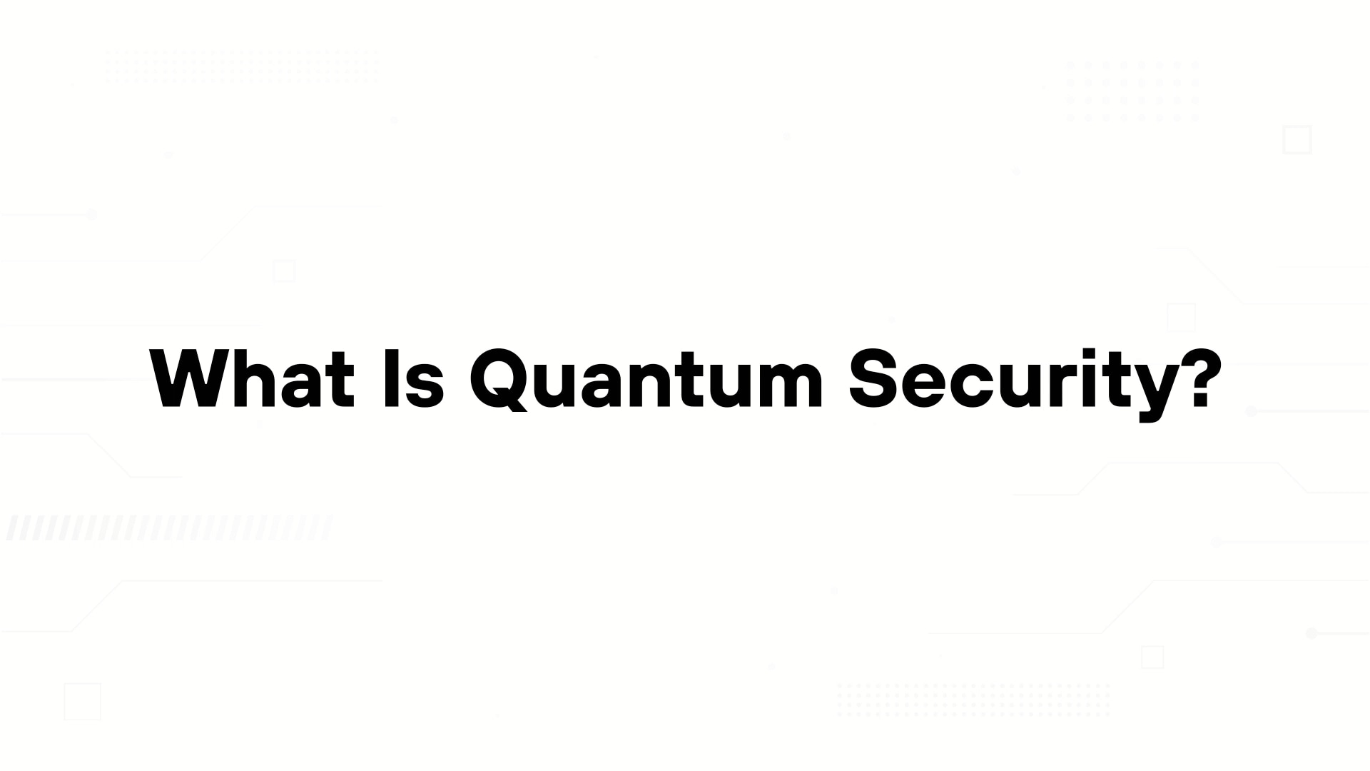 A minimalist presentation slide features a white background with faint, high-tech geometric patterns of lines and dots. Large, bold black text in the center reads 'What Is Quantum Security?'.