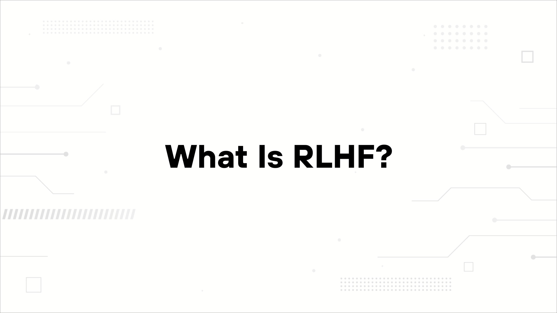 A minimalist presentation slide features a white background with faint, high-tech geometric patterns of lines, dots, and small squares. Large, bold black text in the center reads 'What Is RLHF?'.